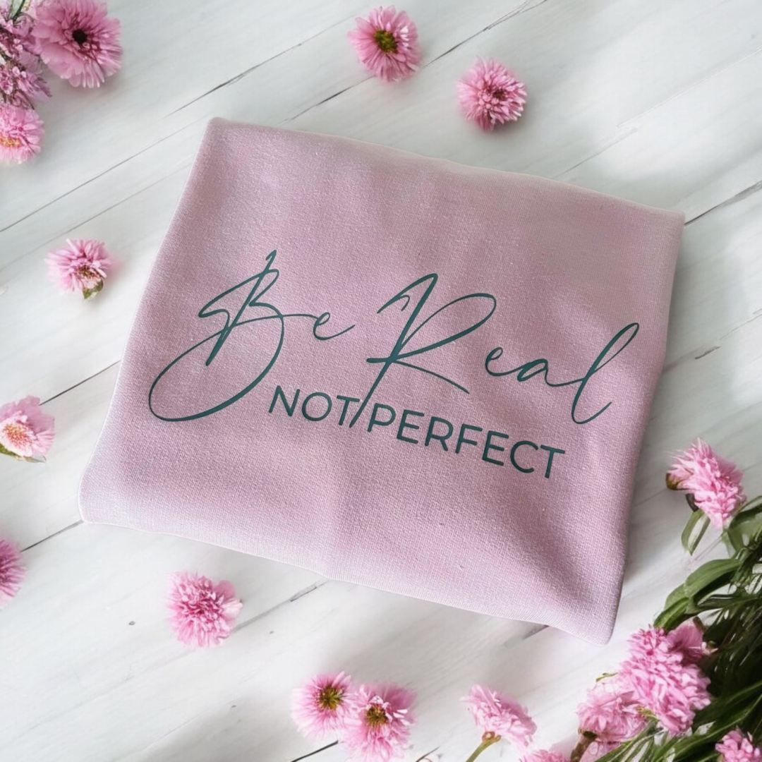 Be Real not Perfect Sweatshirt